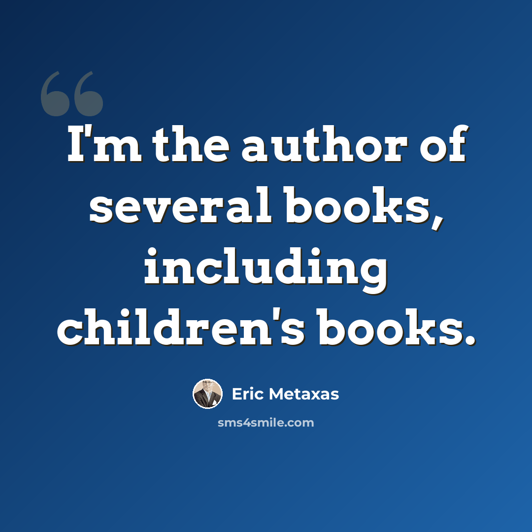 “I'm the author of several books, including children's books.” quote by Eric Metaxas