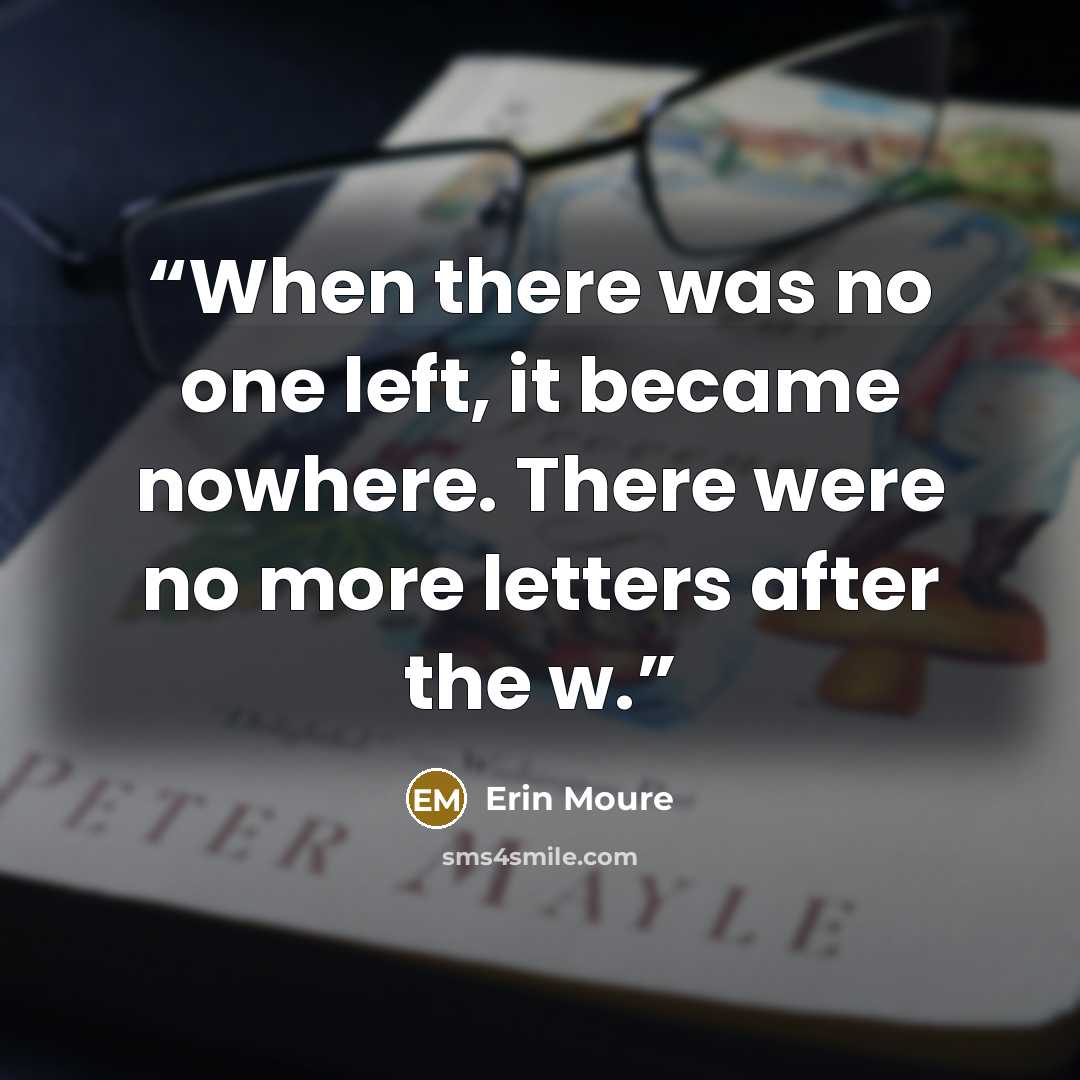 “When there was no one left, it became nowhere. There were no more letters after the w.” quote by Erin Moure