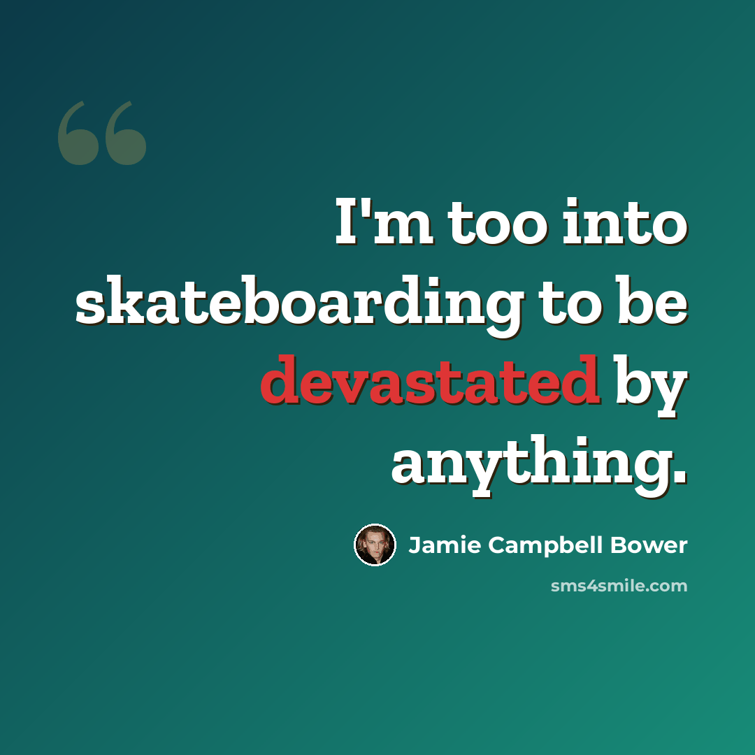“I'm too into skateboarding to be devastated by anything.” quote by Jamie Campbell Bower
