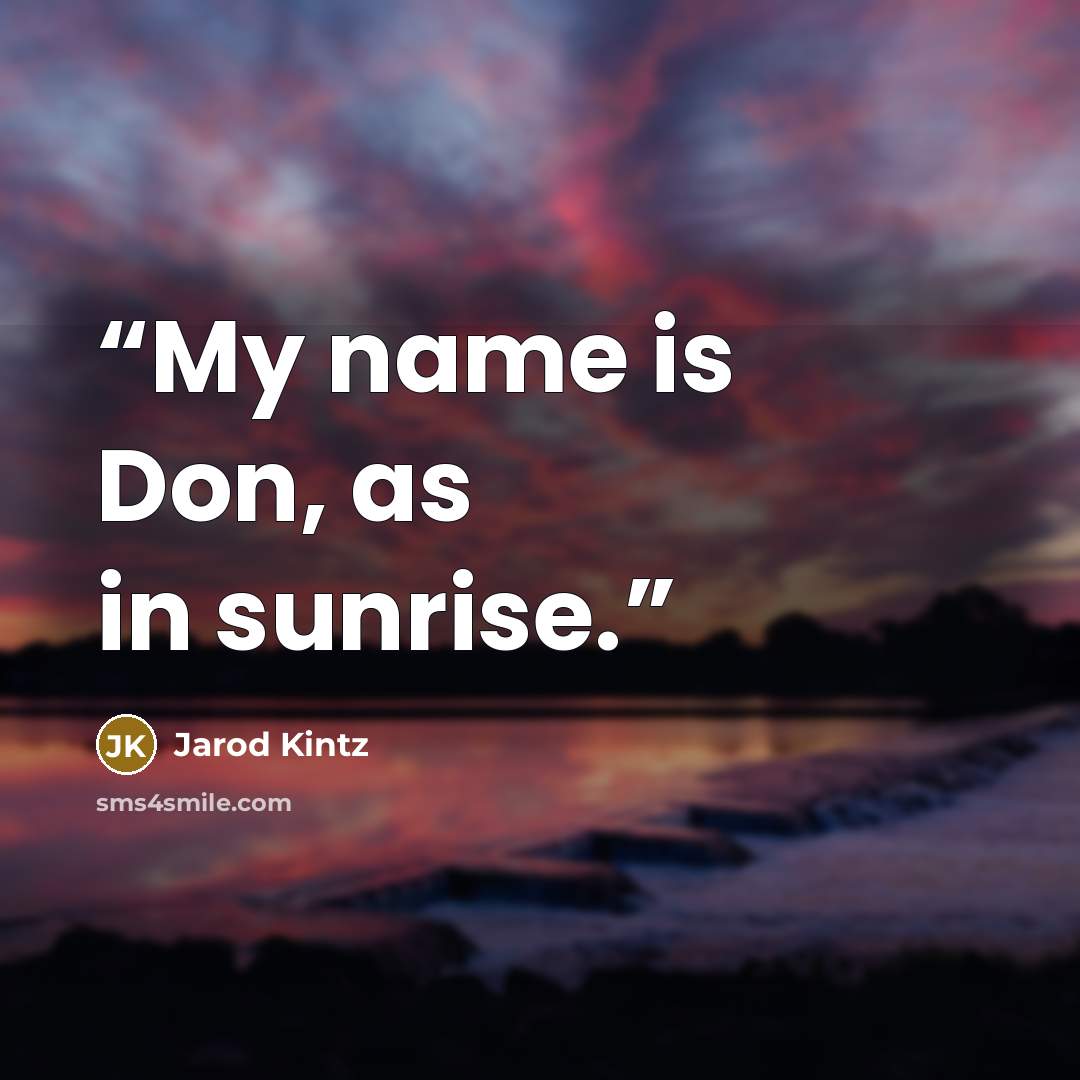 “My name is Don, as in sunrise.” quote by Jarod Kintz