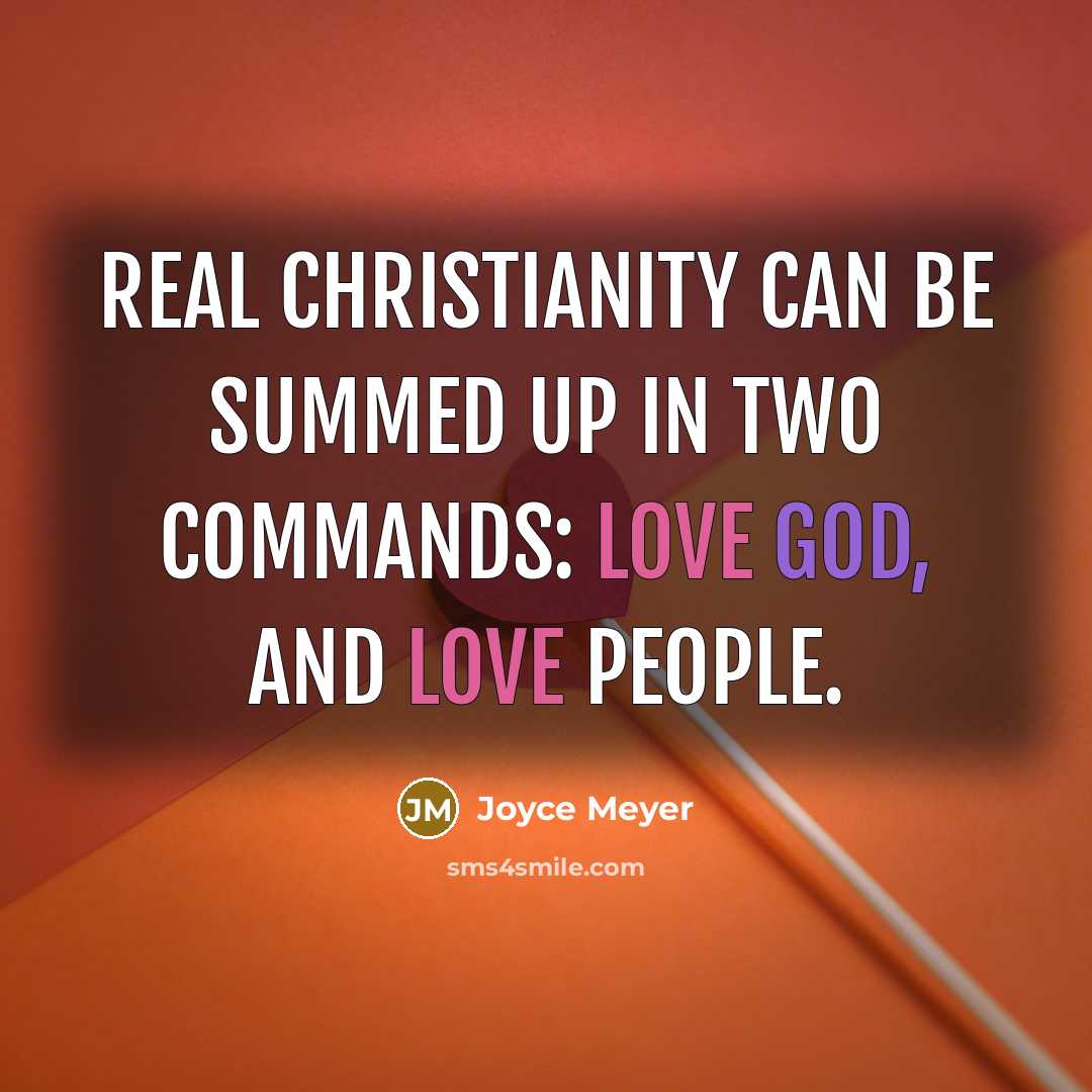 “Real Christianity can be summed up in two commands: Love God, and love people.” quote by Joyce Meyer