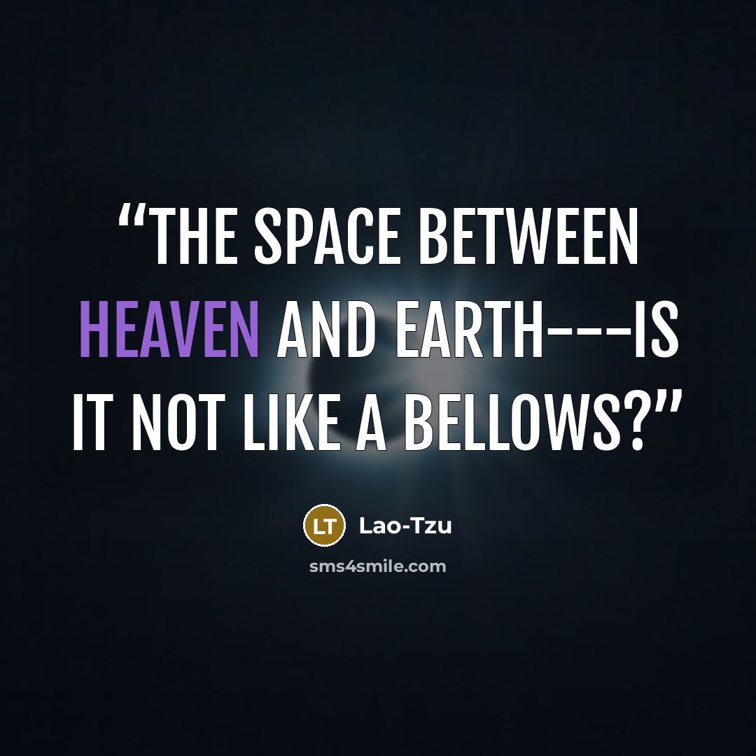 “The space between Heaven and Earth---is it not like a bellows?” quote by Lao-Tzu