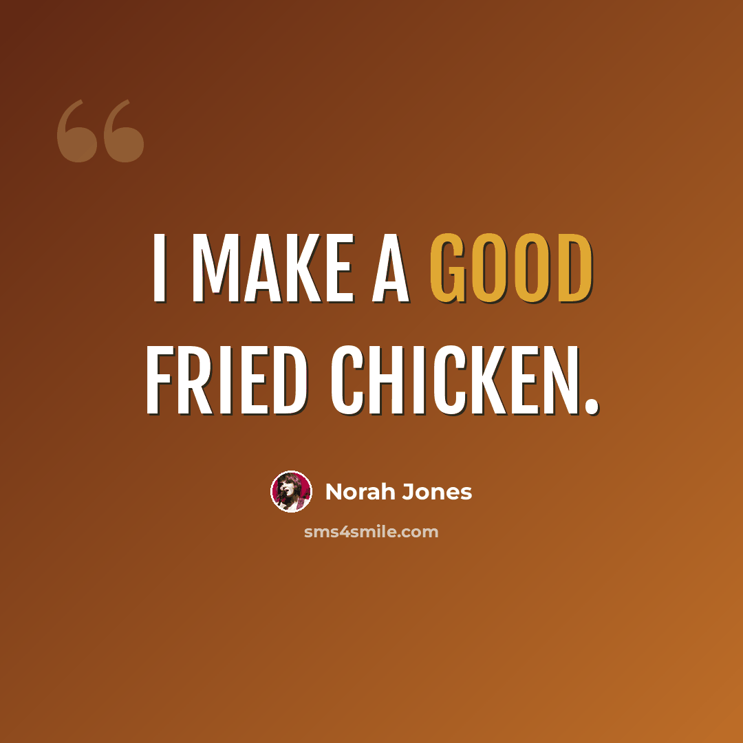 “I make a good fried chicken.” quote by Norah Jones
