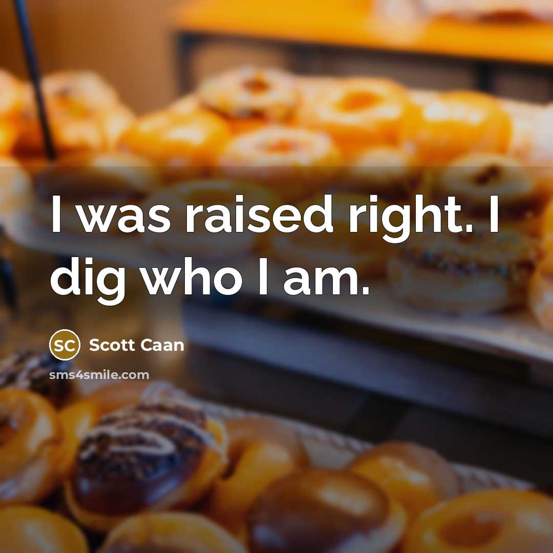 “I was raised right. I dig who I am.” quote by Scott Caan