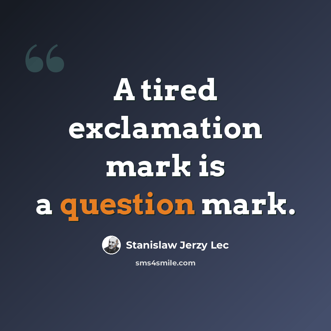 “A tired exclamation mark is a question mark.” quote by Stanislaw Jerzy Lec