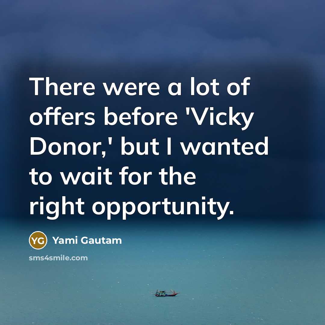 “There were a lot of offers before 'Vicky Donor,' but I wanted to wait for the right opportunity.” quote by Yami Gautam