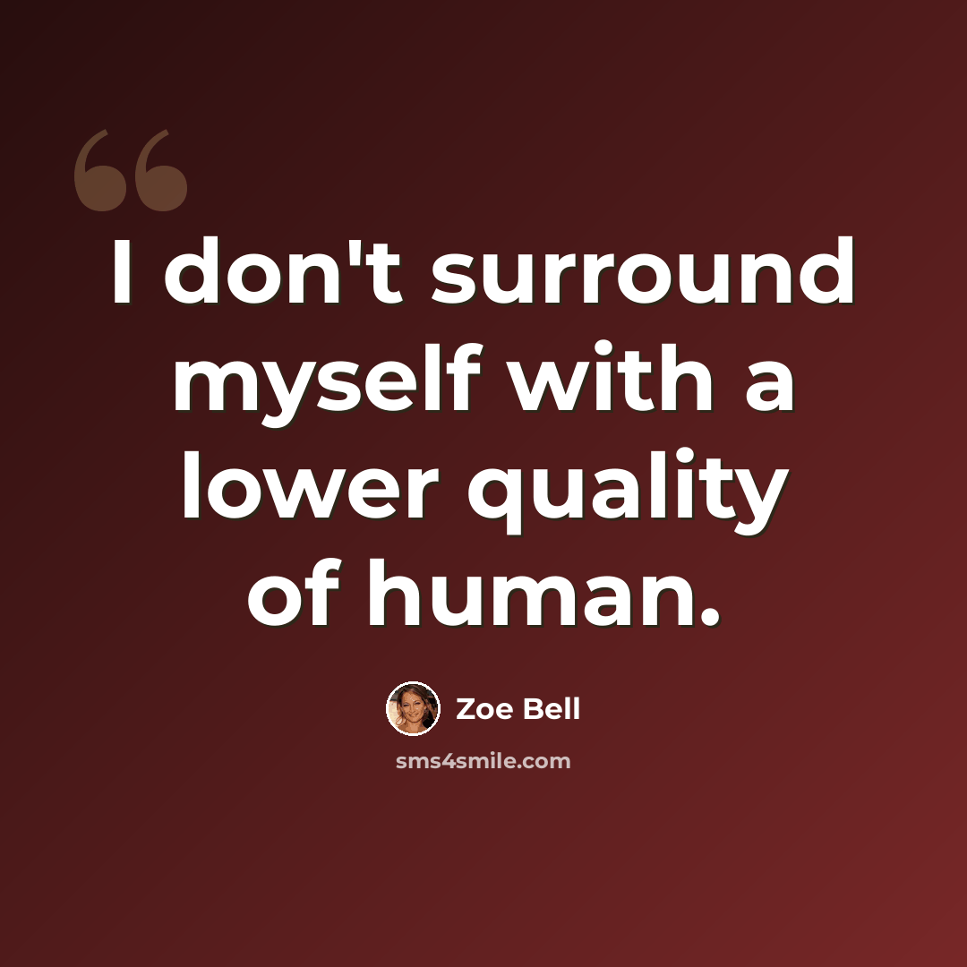 “I don't surround myself with a lower quality of human.” quote by Zoe Bell