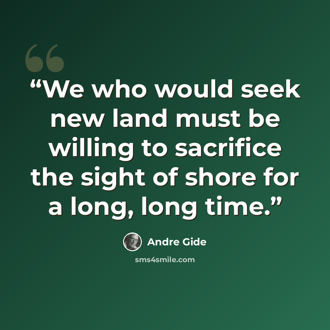 “We who would seek new land must be willing to sacrifice the sight of shore for a long, long time.” quote by André Gide