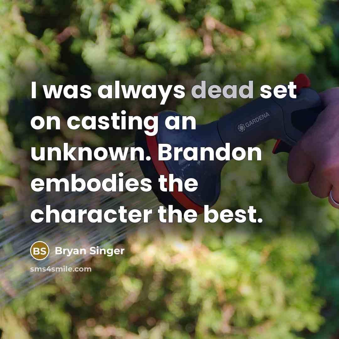 “I was always dead set on casting an unknown. Brandon embodies the character the best.” quote by Bryan Singer