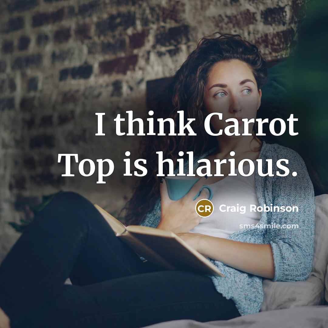 “I think Carrot Top is hilarious.” quote by Craig Robinson