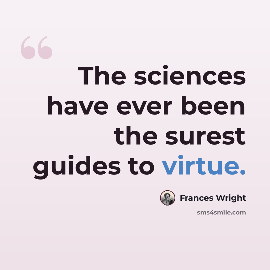 “The sciences have ever been the surest guides to virtue.” quote by Frances Wright