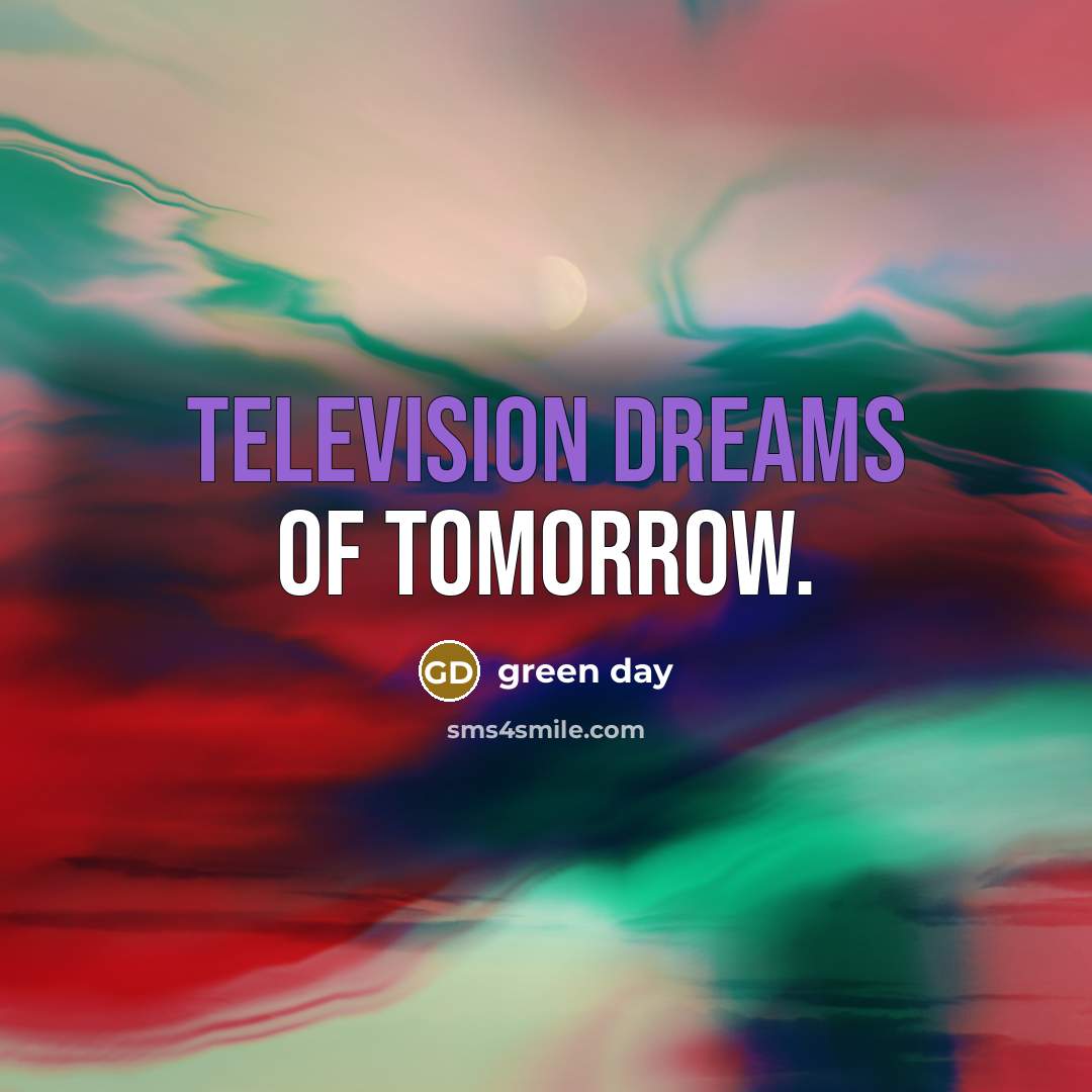 “Television dreams of tomorrow.” quote by Green Day