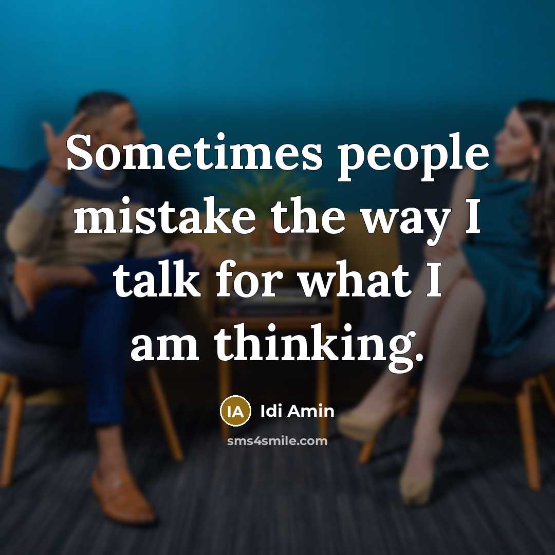 “Sometimes people mistake the way I talk for what I am thinking.” quote by Idi Amin