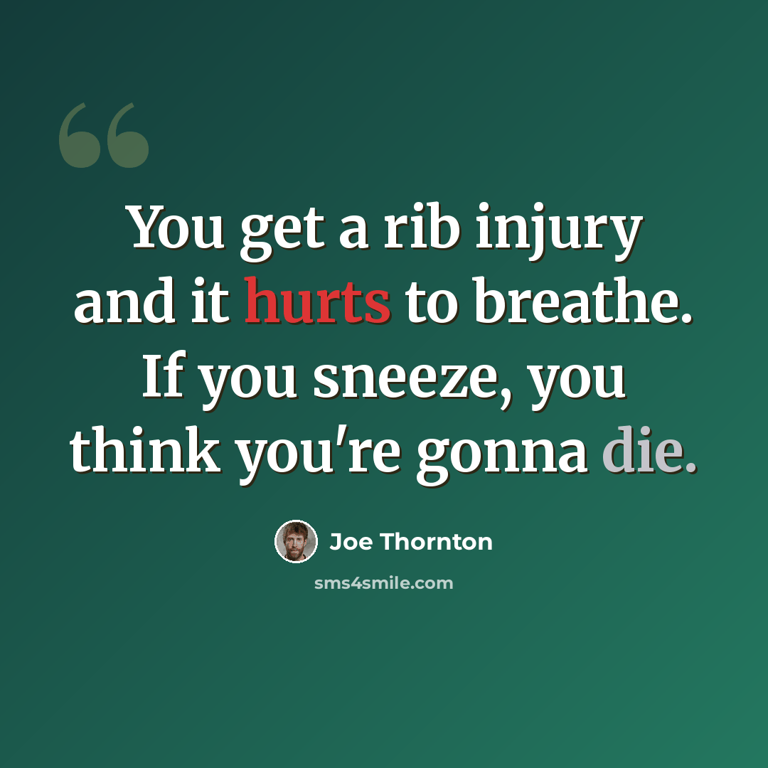 “You get a rib injury and it hurts to breathe. If you sneeze, you think you're gonna die.” quote by Joe Thornton