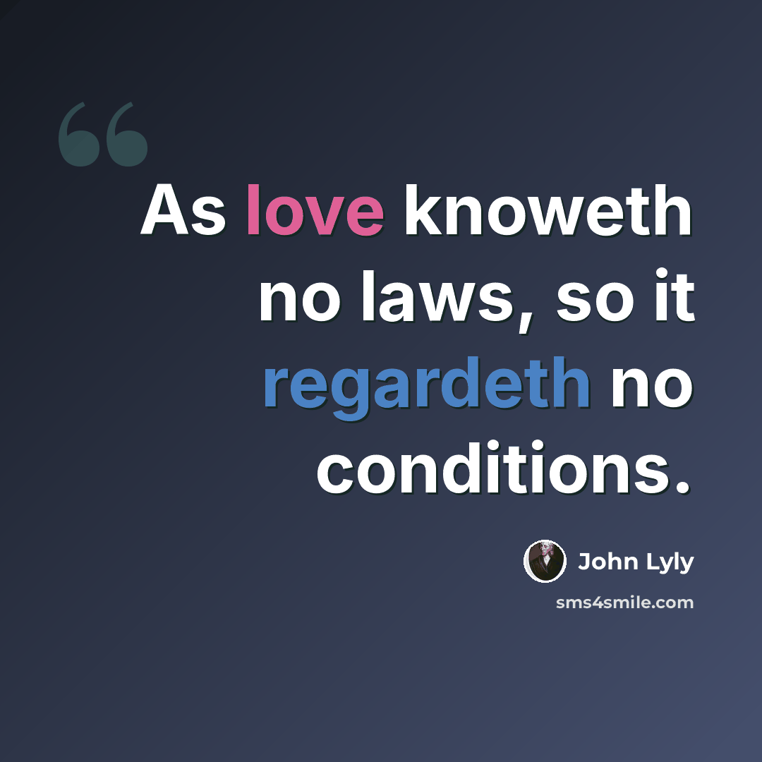 “As love knoweth no laws, so it regardeth no conditions.” quote by John Lyly