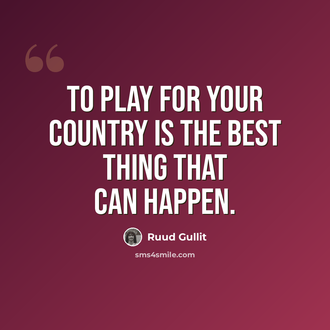“To play for your country is the best thing that can happen.” quote by Ruud Gullit