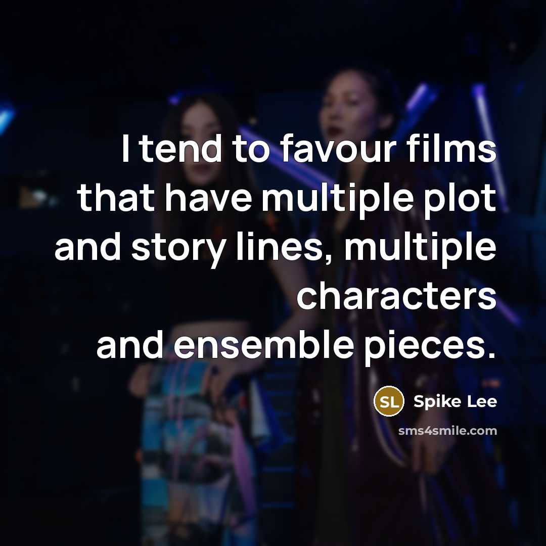 “I tend to favour films that have multiple plot and story lines, multiple characters and ensemble pieces.” quote by Spike Lee