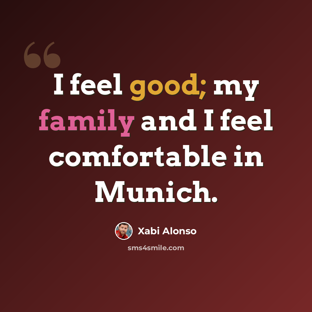 “I feel good; my family and I feel comfortable in Munich.” quote by Xabi Alonso