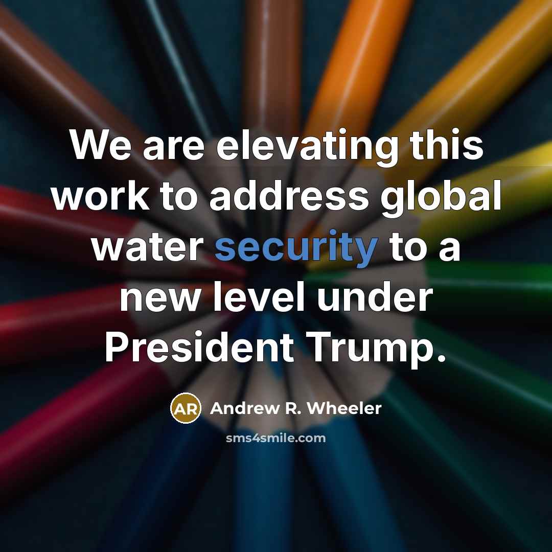 “We are elevating this work to address global water security to a new level under President Trump.” quote by Andrew R. Wheeler