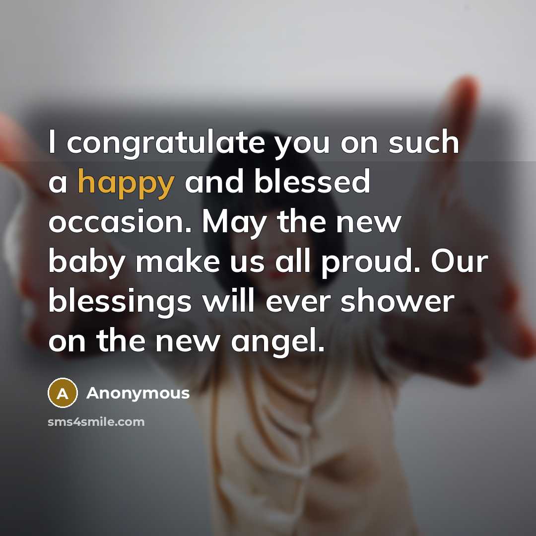 “I congratulate you on such a happy and blessed occasion. May the new baby make us all proud. Our blessings will ever shower on the new angel.” quote by Anonymous