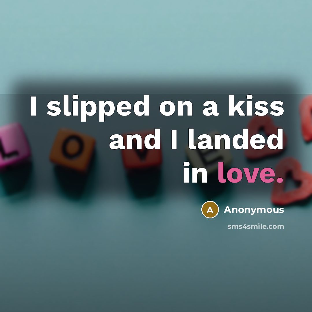 “I slipped on a kiss and I landed in love.” quote by Anonymous