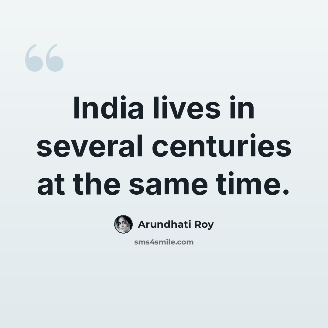 “India lives in several centuries at the same time.” quote by Arundhati Roy