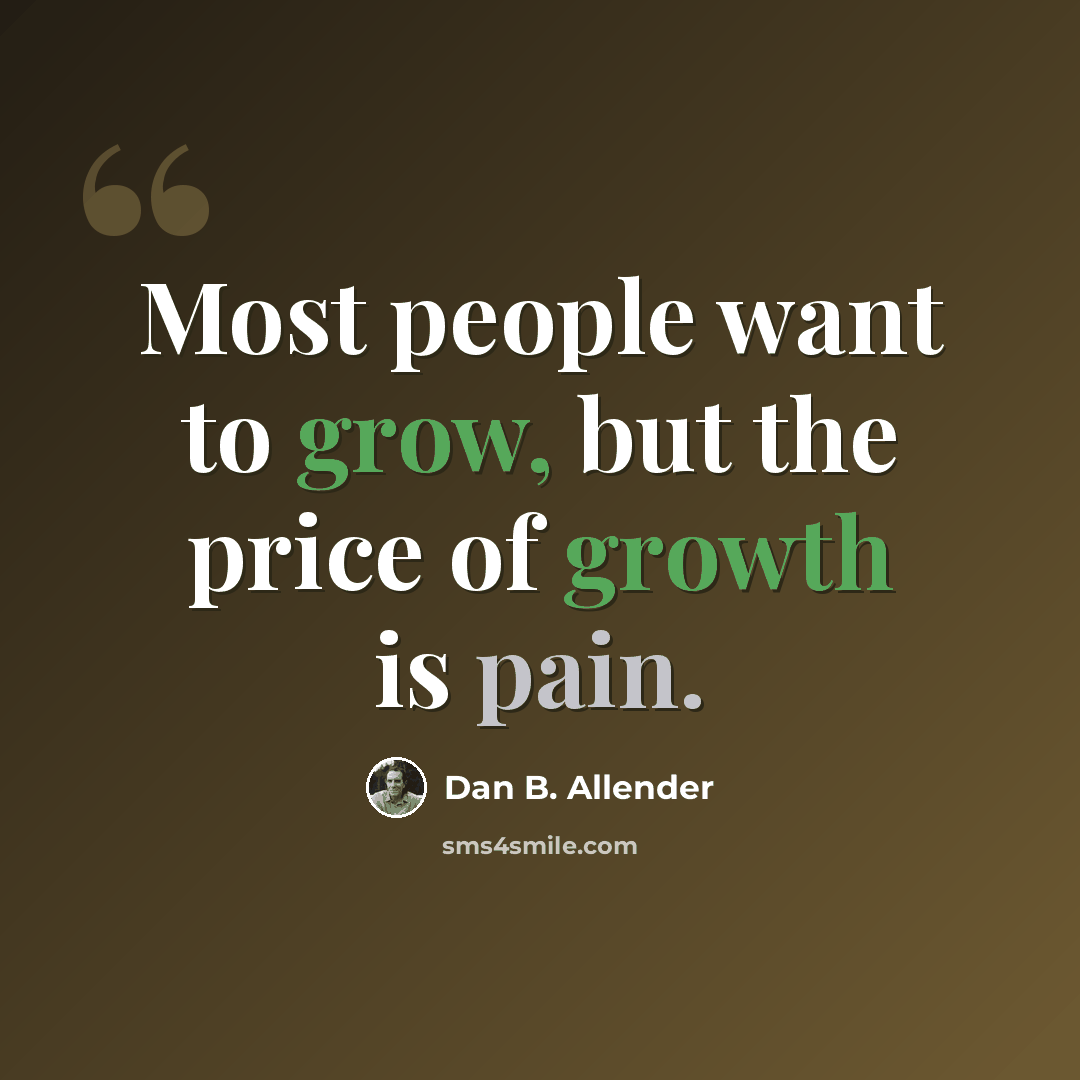 “Most people want to grow, but the price of growth is pain.” quote by Dan B. Allender