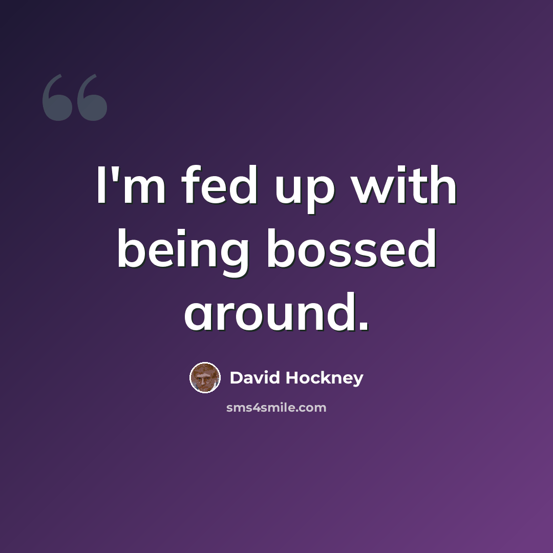 “I'm fed up with being bossed around.” quote by David Hockney