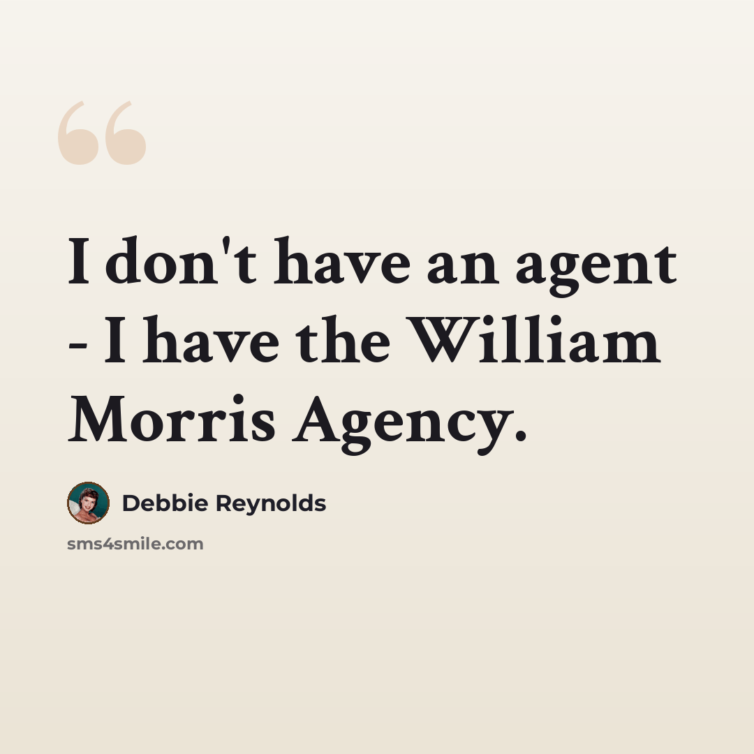“I don't have an agent - I have the William Morris Agency.” quote by Debbie Reynolds