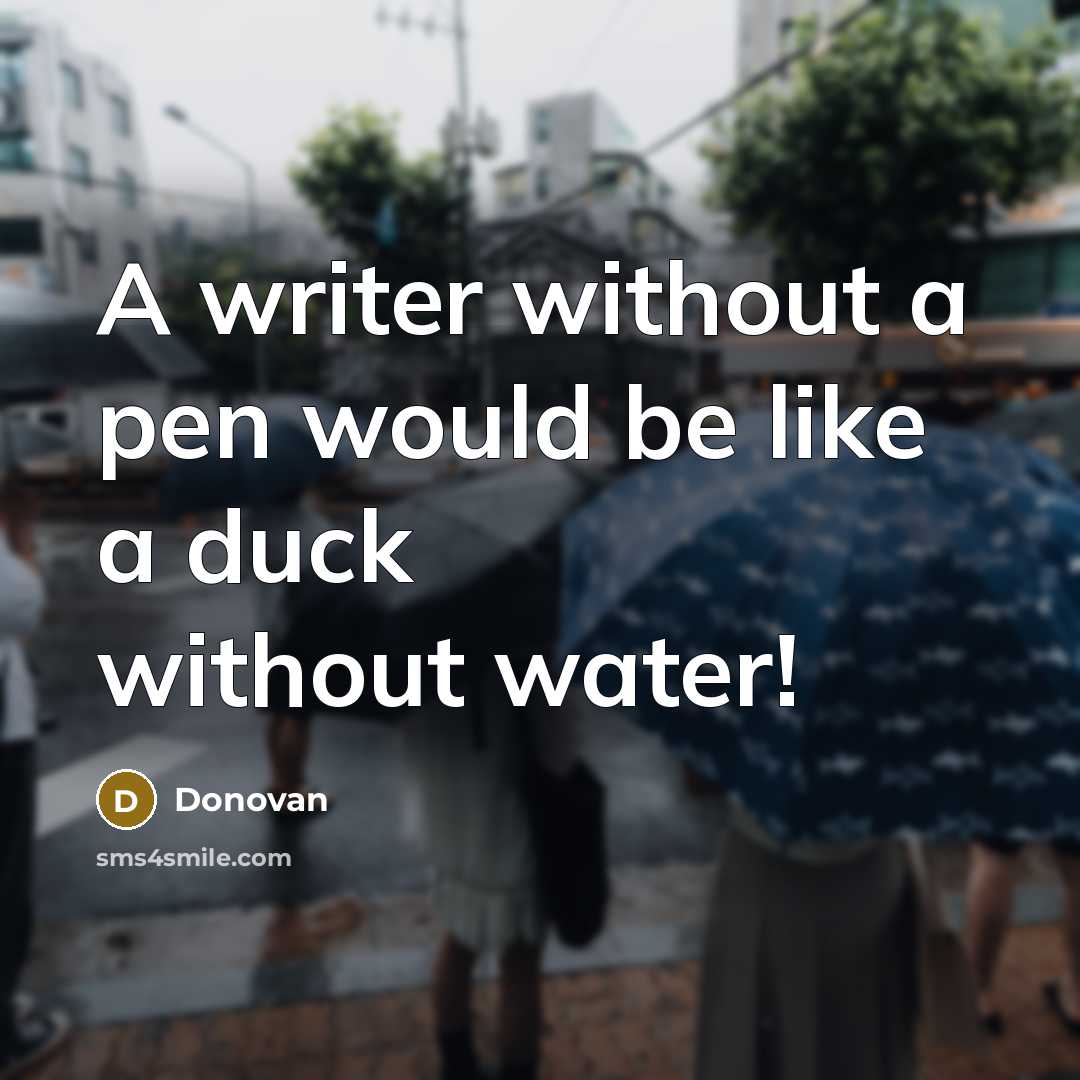 “A writer without a pen would be like a duck without water!” quote by Donovan