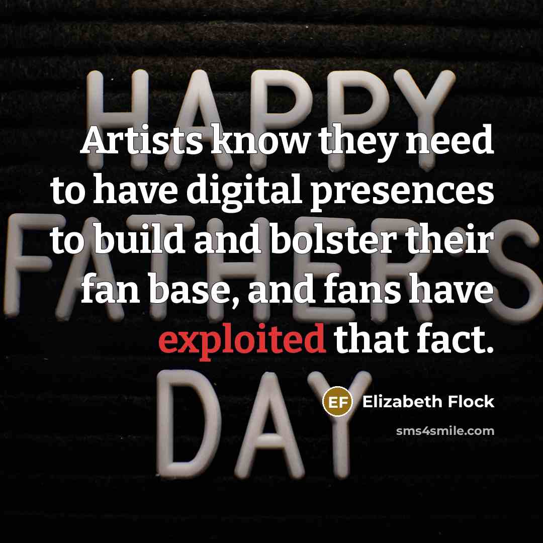 “Artists know they need to have digital presences to build and bolster their fan base, and fans have exploited that fact.” quote by Elizabeth Flock