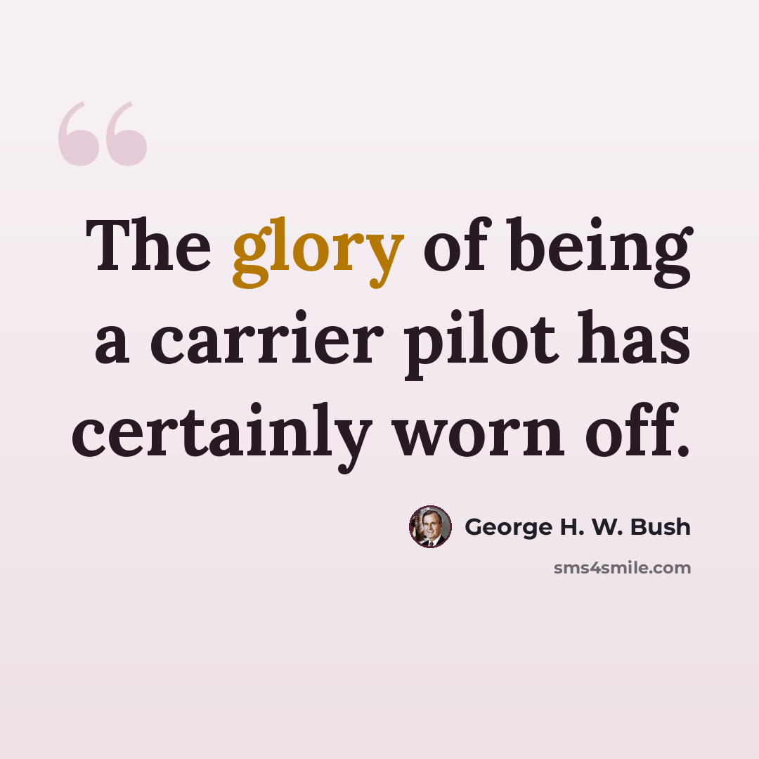 “The glory of being a carrier pilot has certainly worn off.” quote by George H. W. Bush