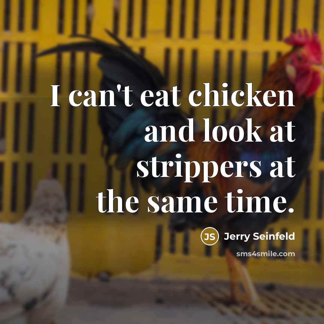 “I can't eat chicken and look at strippers at the same time.” quote by Jerry Seinfeld