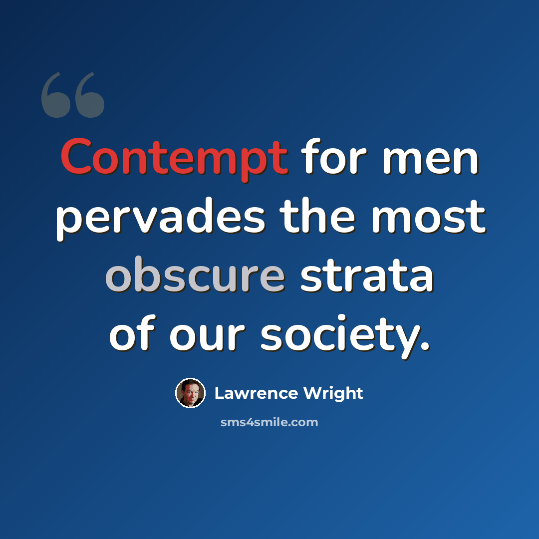 “Contempt for men pervades the most obscure strata of our society.” quote by Lawrence Wright