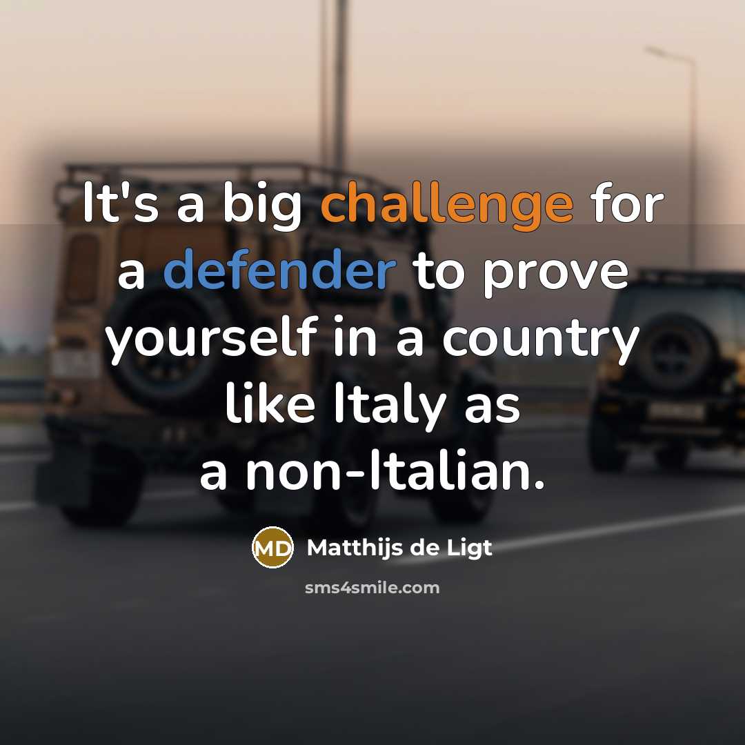 “It's a big challenge for a defender to prove yourself in a country like Italy as a non-Italian.” quote by Matthijs de Ligt