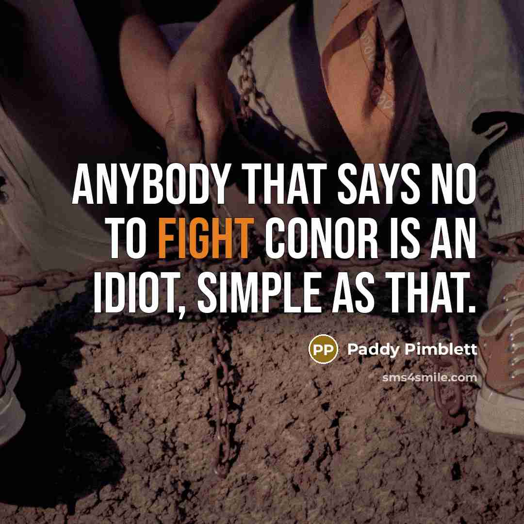 “Anybody that says no to fight Conor is an idiot, simple as that.” quote by Paddy Pimblett