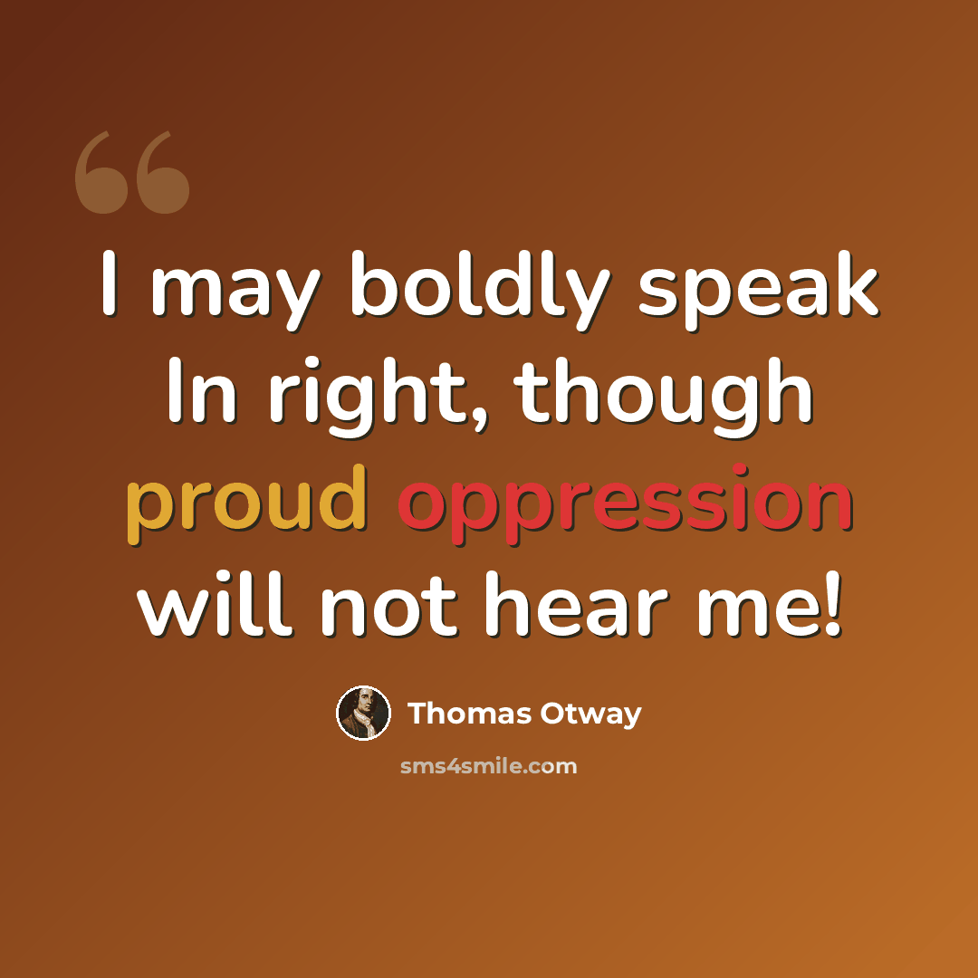 “I may boldly speak In right, though proud oppression will not hear me!” quote by Thomas Otway