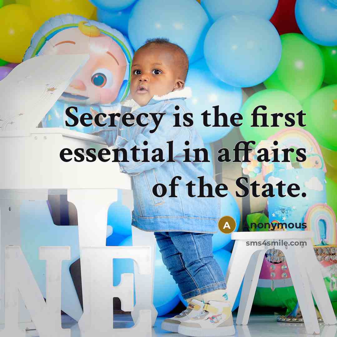 “Secrecy is the first essential in affairs of the State.” quote by Anonymous