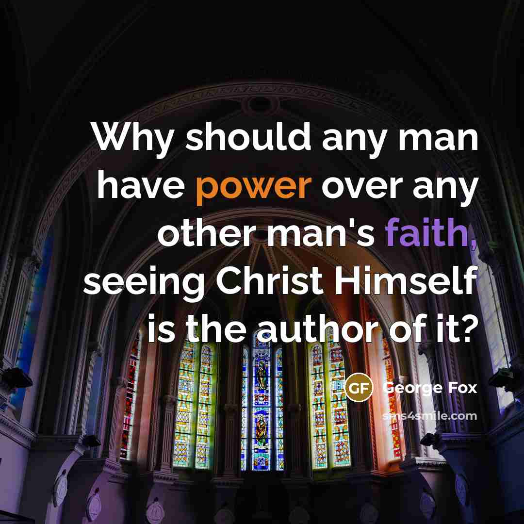 “Why should any man have power over any other man's faith, seeing Christ Himself is the author of it?” quote by George Fox