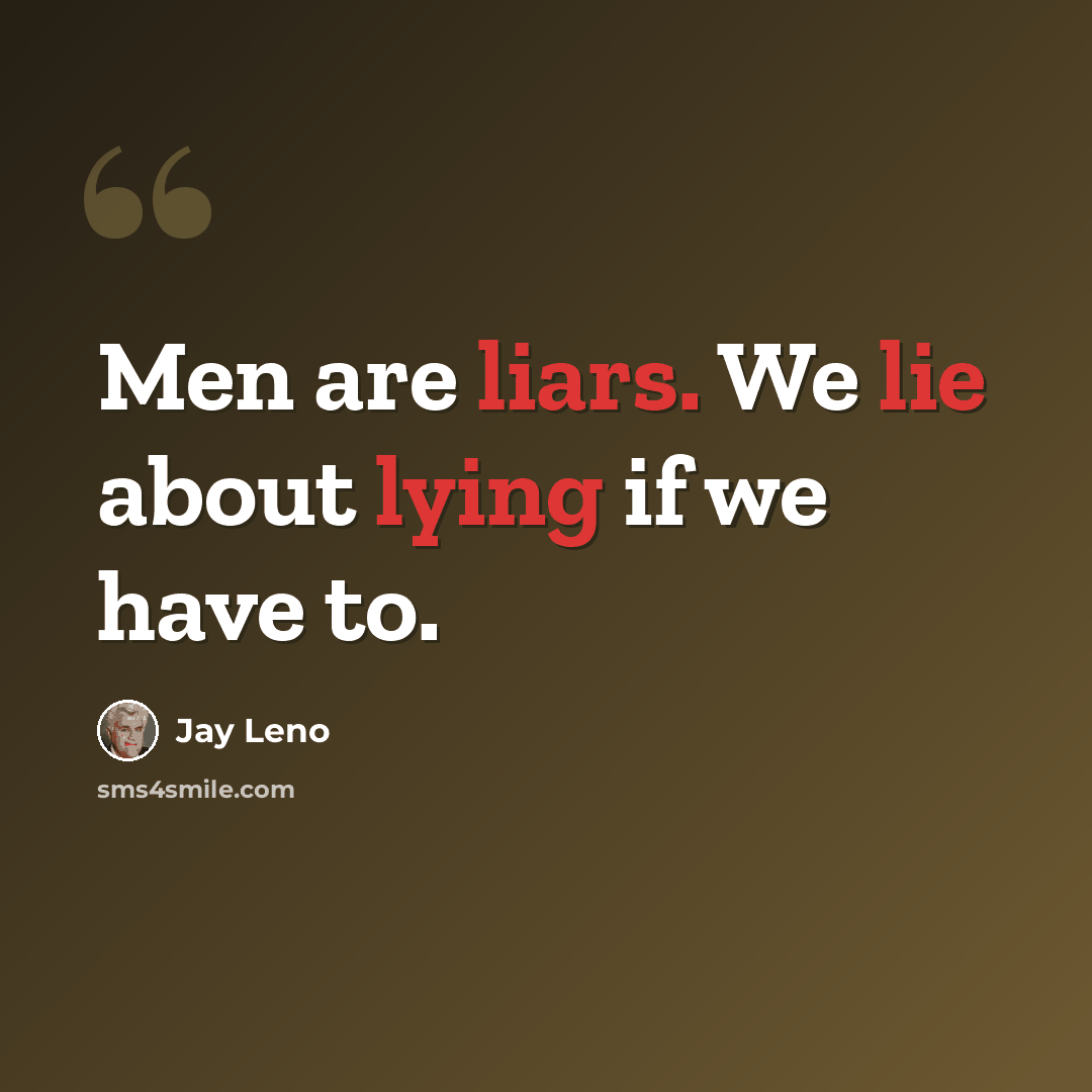 “Men are liars. We lie about lying if we have to.” quote by Jay Leno