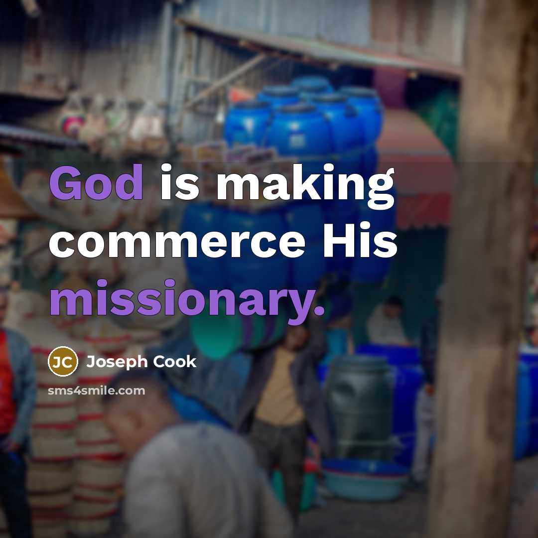 “God is making commerce His missionary.” quote by Joseph Cook
