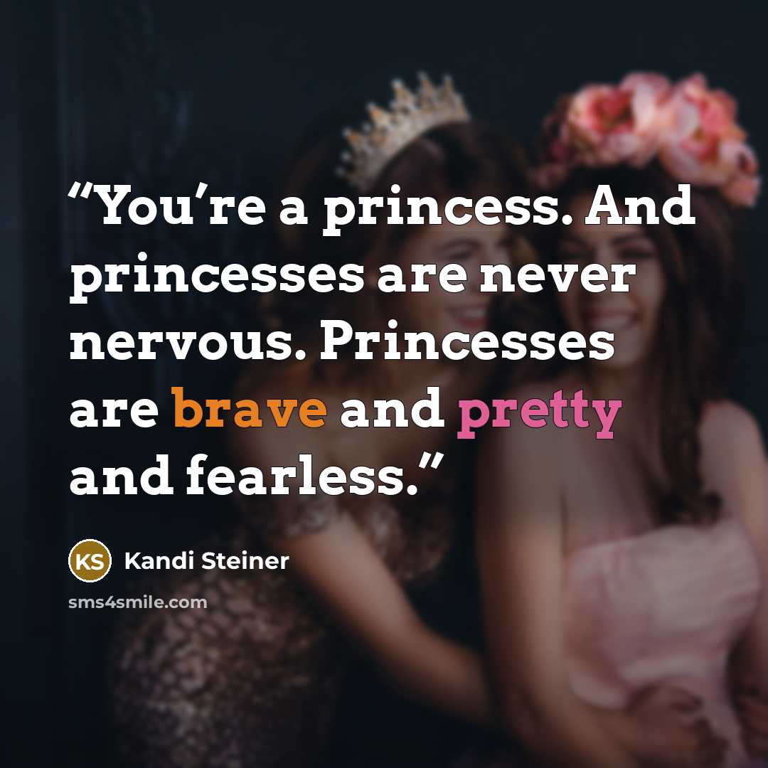 “You’re a princess. And princesses are never nervous. Princesses are brave and pretty and fearless.” quote by Kandi Steiner