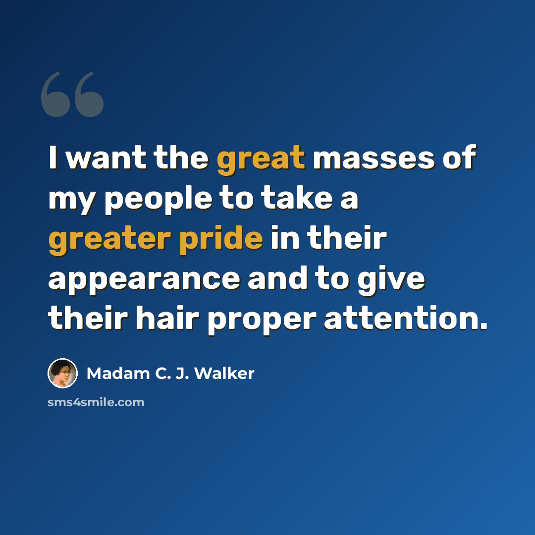 “I want the great masses of my people to take a greater pride in their appearance and to give their hair proper attention.” quote by Madam C. J. Walker