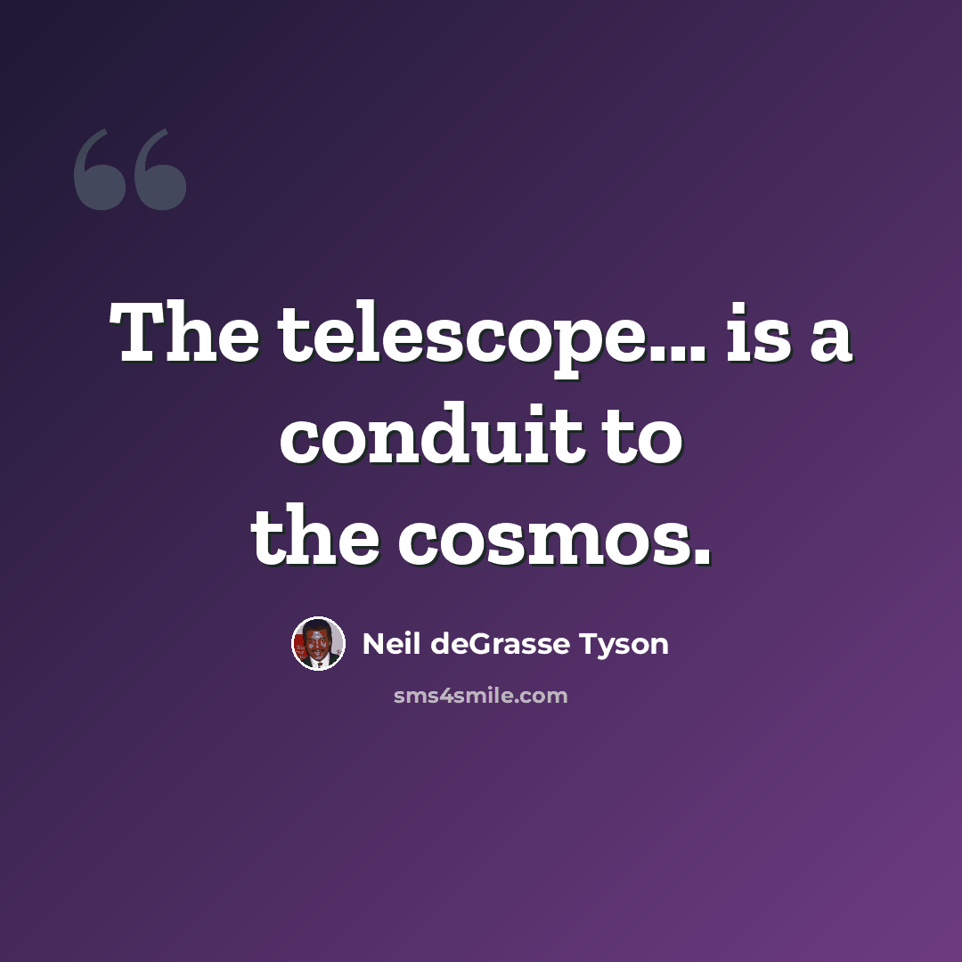 “The telescope... is a conduit to the cosmos.” quote by Neil deGrasse Tyson