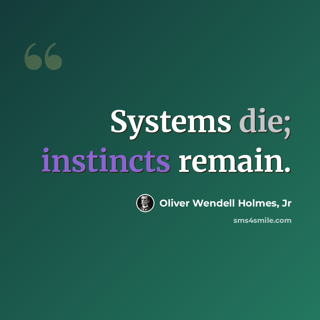 “Systems die; instincts remain.” quote by Oliver Wendell Holmes, Jr