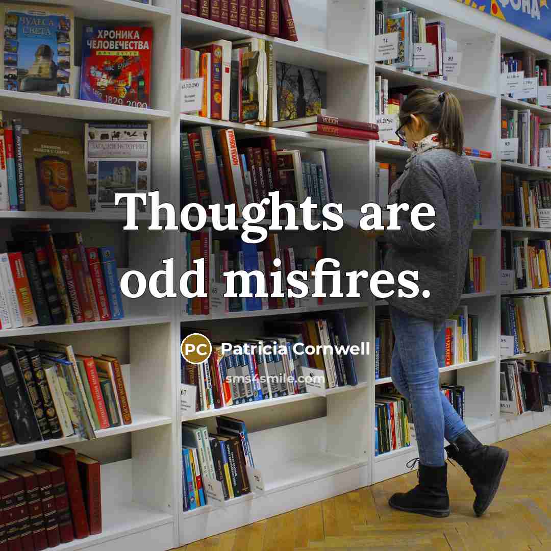 “Thoughts are odd misfires.” quote by Patricia Cornwell