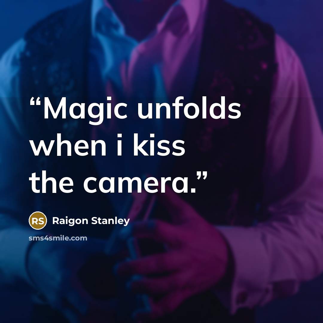 “Magic unfolds when i kiss the camera.” quote by Raigon Stanley