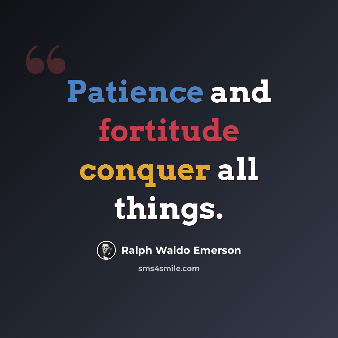“Patience and fortitude conquer all things.” quote by Ralph Waldo Emerson