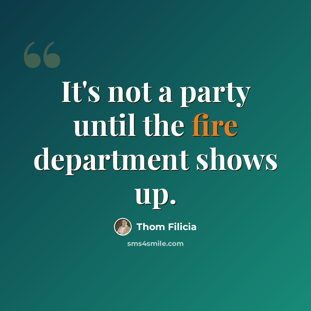 “It's not a party until the fire department shows up.” quote by Thom Filicia