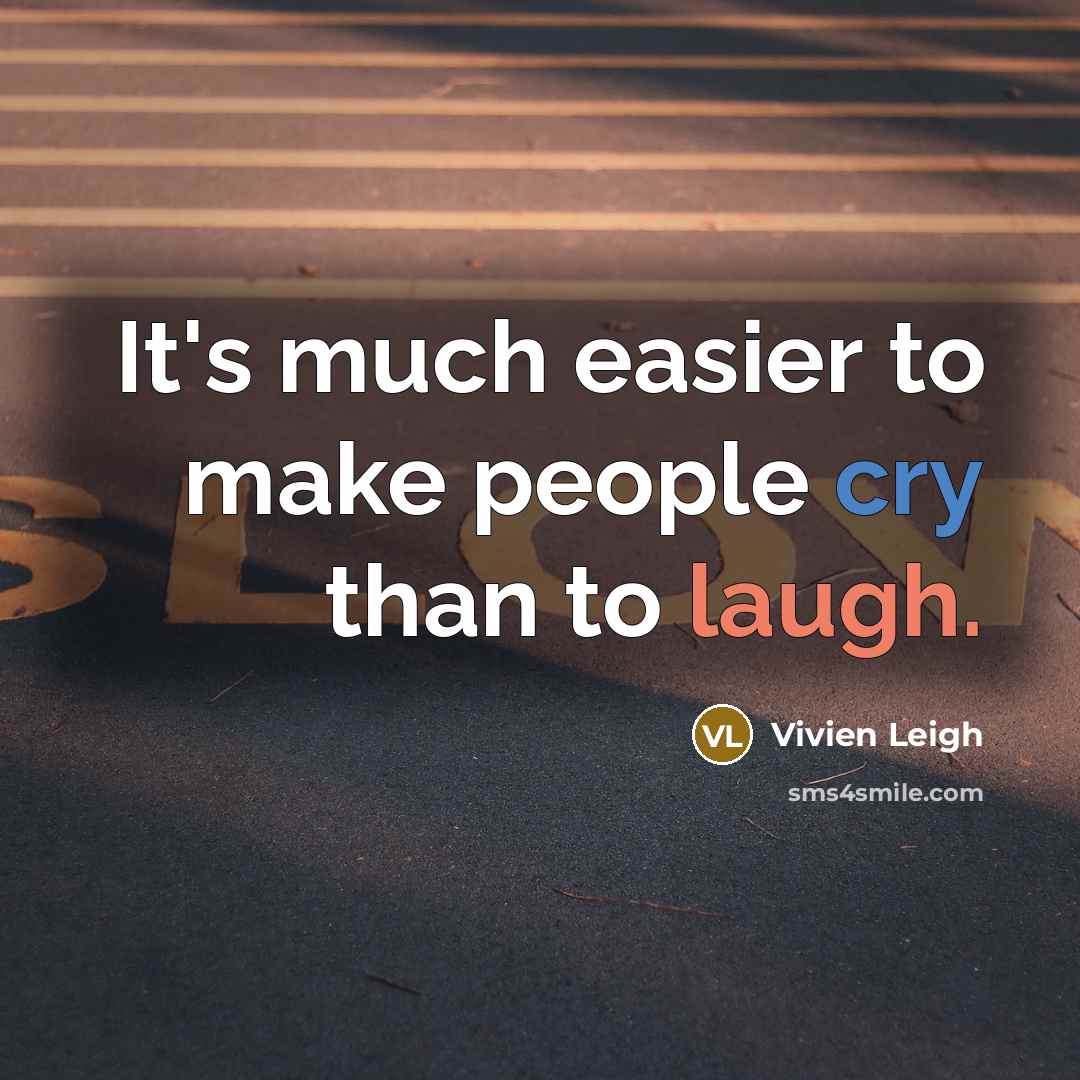 “It's much easier to make people cry than to laugh.” quote by Vivien Leigh